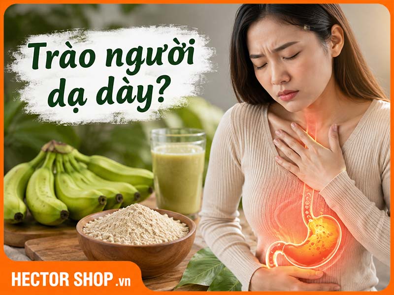 Bột chuối xanh có chữa được trào ngược dạ dày không