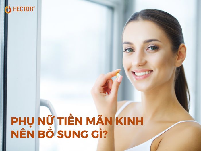 Phụ nữ tiền mãn kinh nên bổ sung gì? 7 gợi ý nên thử ngay