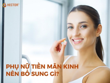 Phụ nữ tiền mãn kinh nên bổ sung gì? 7 gợi ý nên thử ngay