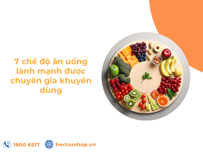 7 chế độ ăn uống lành mạnh dễ nhớ dễ làm từ chuyên gia