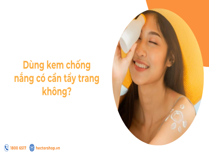 Dùng kem chống nắng có cần tẩy trang không? Và vì sao?