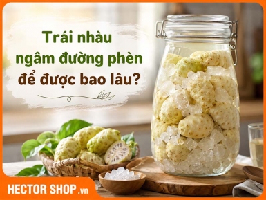 Trái Nhàu Ngâm Đường Để Được Bao Lâu?