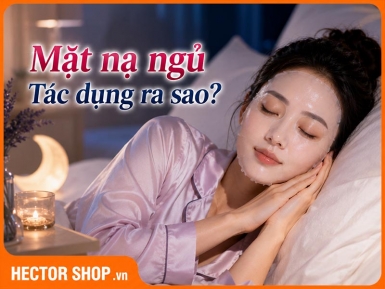 Mặt Nạ Ngủ Có Tác Dụng Gì? Sự Thật Về Phục Hồi Da Ban Đêm