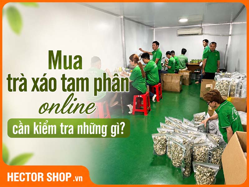 Mua Trà Xáo Tam Phân Online Cần Kiểm Tra Gì?