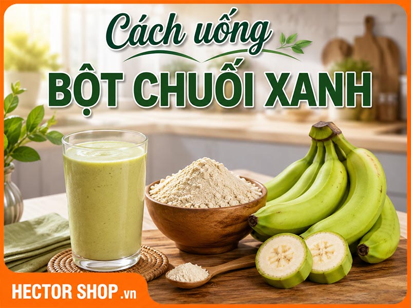 Cách Uống Bột Chuối Xanh Đúng Cách, Không Bị Vón Cục