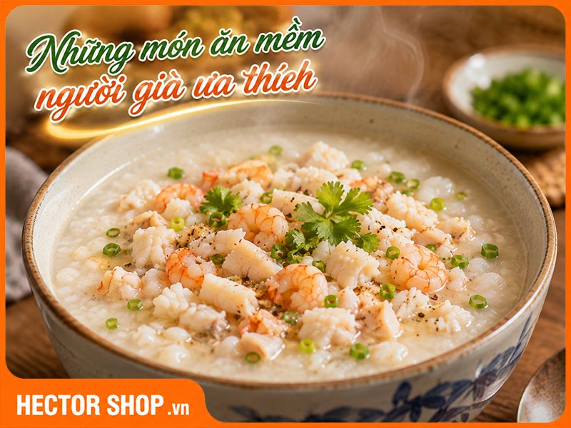 Món ăn mềm dễ ăn cho người già: Gợi ý món ngon, đủ chất