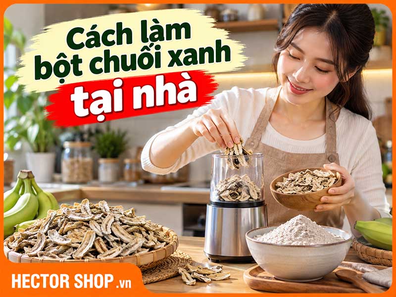 Cách Làm Bột Chuối Xanh Tại Nhà Đơn Giản, Ai Cũng Làm Được