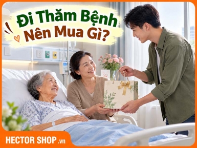 Đi Thăm Bệnh Nên Mua Gì? Cách Chọn Quà Thiết Thực Và Ý Nghĩa