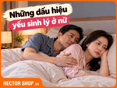 Dấu Hiệu Yếu Sinh Lý Ở Nữ: 7 Biểu Hiện Dễ Nhận Biết